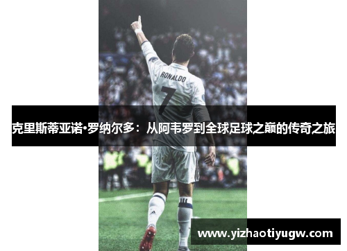 克里斯蒂亚诺·罗纳尔多：从阿韦罗到全球足球之巅的传奇之旅