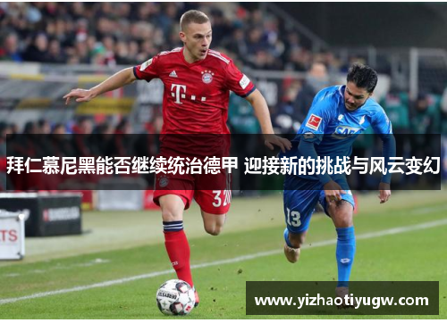 拜仁慕尼黑能否继续统治德甲 迎接新的挑战与风云变幻