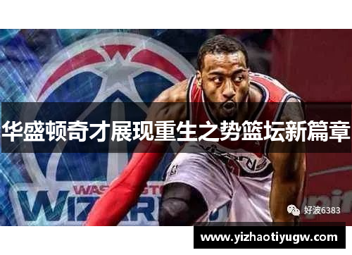 华盛顿奇才展现重生之势篮坛新篇章