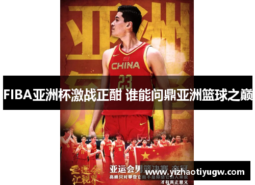 FIBA亚洲杯激战正酣 谁能问鼎亚洲篮球之巅