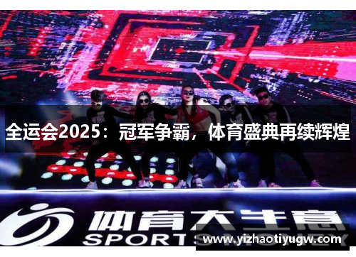 全运会2025:冠军争霸,体育盛典再续辉煌