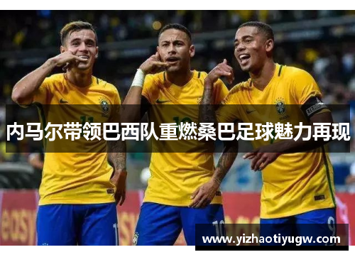 内马尔带领巴西队重燃桑巴足球魅力再现