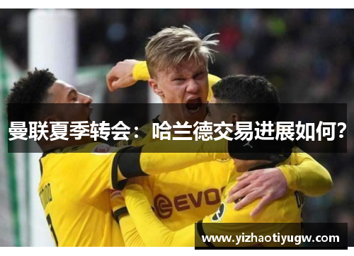 曼联夏季转会：哈兰德交易进展如何？