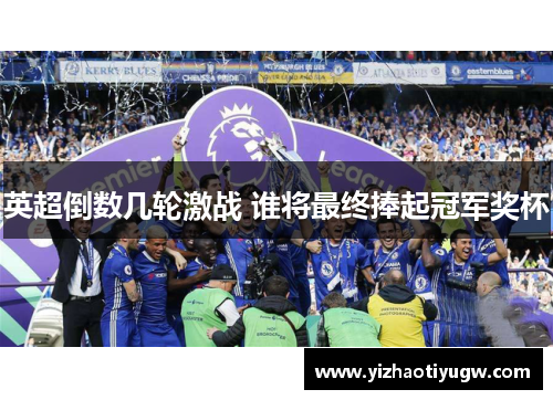 英超倒数几轮激战 谁将最终捧起冠军奖杯