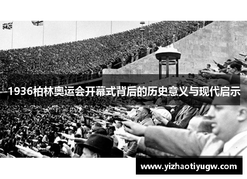 1936柏林奥运会开幕式背后的历史意义与现代启示